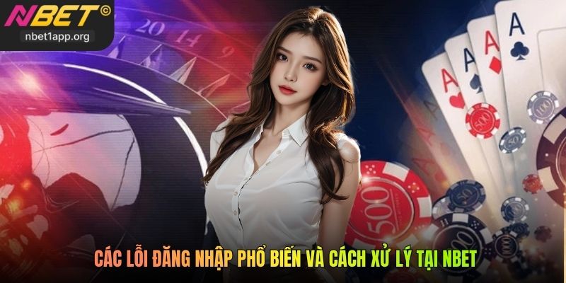 Các lỗi đăng nhập phổ biến và cách xử lý tại Nbet