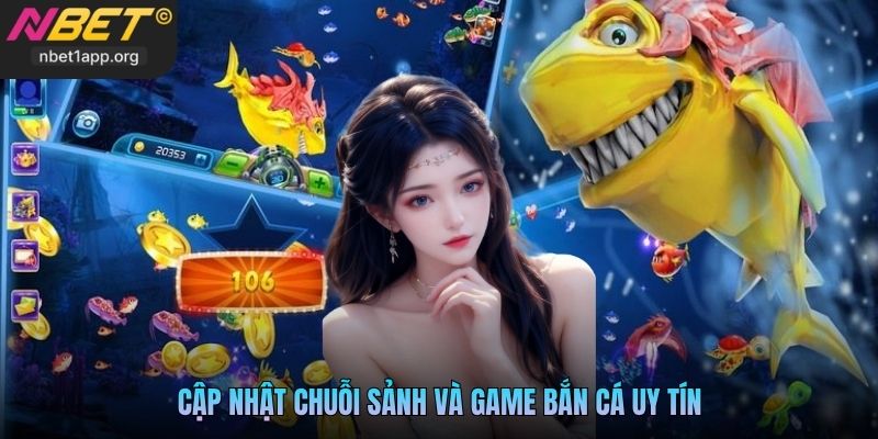 Cập nhật chuỗi sảnh và game bắn cá uy tín
