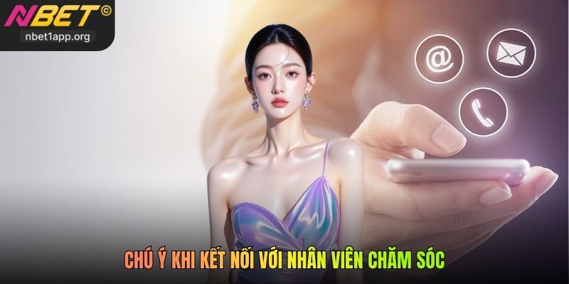 Chú ý khi kết nối với nhân viên chăm sóc
