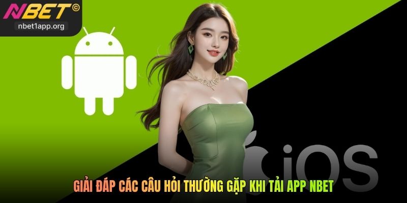 Giải đáp các câu hỏi thường gặp khi tải app Nbet.