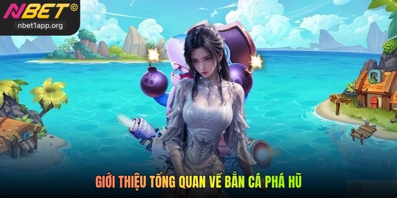 Giới thiệu tổng quan về Bắn Cá Phá Hũ