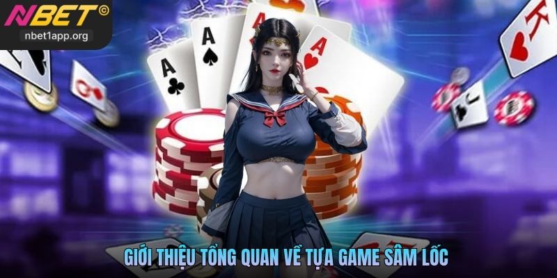 Giới thiệu tổng quan về tựa game Sâm Lốc 