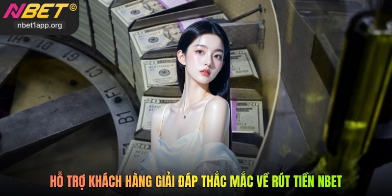 Hỗ trợ khách hàng giải đáp thắc mắc về rút tiền Nbet