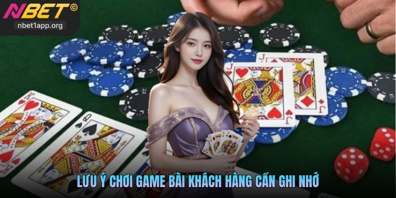 Lưu ý chơi game bài khách hàng cần ghi nhớ