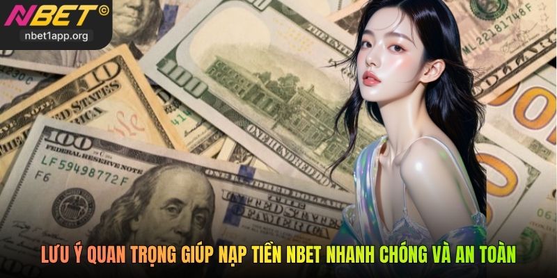 Lưu ý quan trọng giúp nạp tiền Nbet nhanh chóng và an toàn