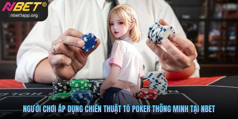 Người chơi áp dụng chiến thuật tố Poker thông minh tại Nbet