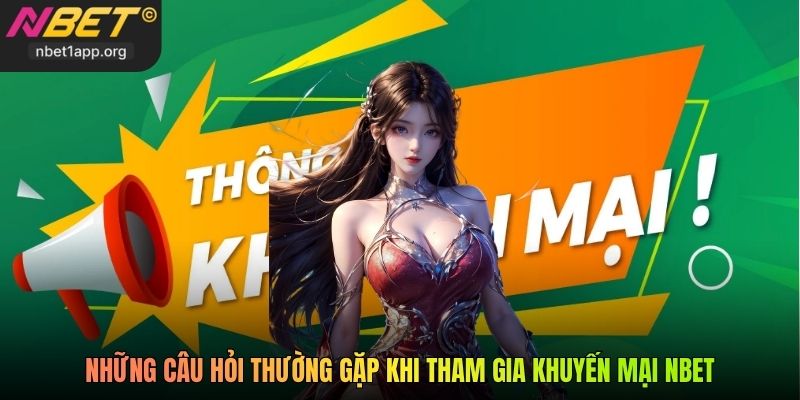 Những câu hỏi thường gặp khi tham gia khuyến mại Nbet
