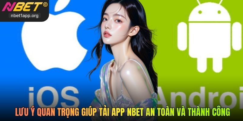 Những lưu ý quan trọng giúp tải app Nbet an toàn và thành công