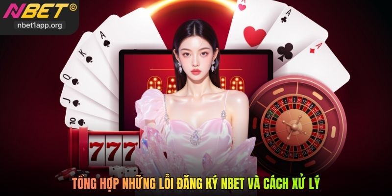 Tổng hợp những lỗi đăng ký Nbet và cách xử lý