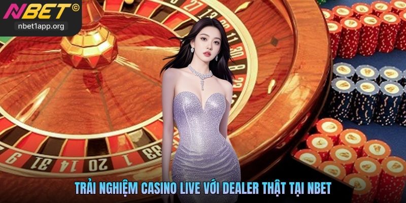 Trải nghiệm casino live với dealer thật tại Nbet